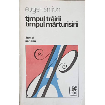 TIMPUL TRAIRII. TIMPUL MARTURISIRII. JURNAL PARIZIAN