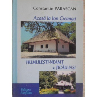 ACASA LA ION CREANGA. HUMULESTI - NEAMT SI TICAU - IASI