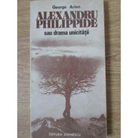 ALEXANDRU PHILIPPIDE SAU DRAMA UNICITATII ALEXANDRU PHILIPPIDE SAU DRAMA UNICITATII
