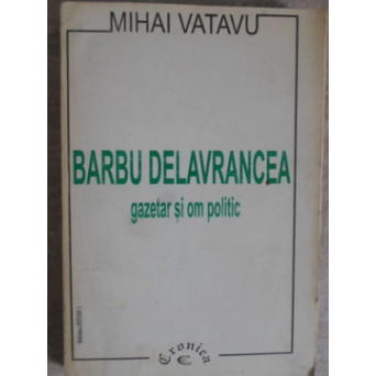 BARBU DELAVRANCEA GAZETAR SI OM POLITIC