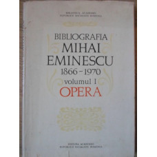 BIBLIOGRAFIA MIHAI EMINESCU 1866-1970 VOL.1 OPERA