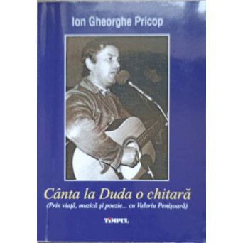CANTA LA DUDA O CHITARA. PRIN VIATA, MUZICA SI POEZIE... CU VALERIU PENISOARA