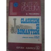 CLASICISM SI ROMANTISM STUDII DE LITERATURA ROMANA MODERNA VOL.1 CLASICISM SI ROMANTISM STUDII DE LITERATURA ROMANA MODERNA VOL.1