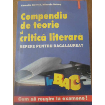 COMPENDIU DE TEORIE SI CRITICA LITERARA. REPERE PENTRU BACALAUREAT