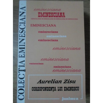CORESPONDENTA LUI EMINESCU. COLECTIA EMINESCIANA 52
