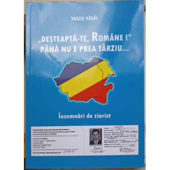 DESTEAPTA-TE ROMANE! PANA NU E PREA TARZIU. INSEMNARI DE ZIARIST
