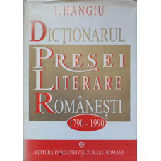 DICTIONARUL PRESEI LITERARE ROMANESTI 1790-1990