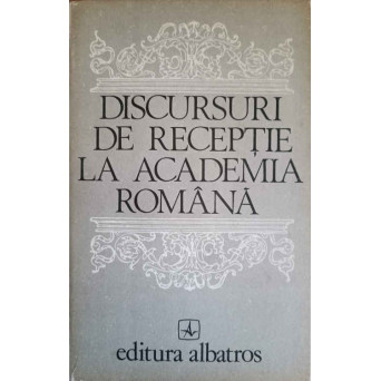 DISCURSURI DE RECEPTIE LA ACADEMIA ROMANA