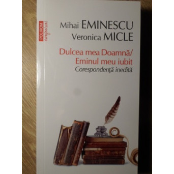 DULCEA MEA DOAMNA - EMINUL MEU IUBIT. CORESPONDENTA INEDITA
