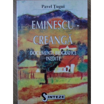 EMINESCU-CREANGA DOCUMENTE BIOGRAFICE INEDITE
