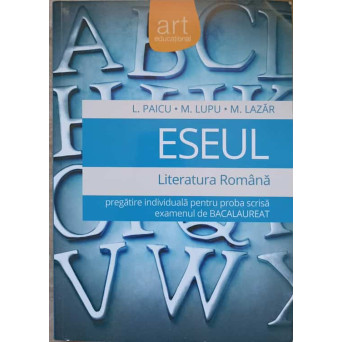 ESEUL. LITERATURA ROMANA. PREGATIRE INDIVIDUALA PENTRU PROBA SCRISA EXAMENUL DE BACALAUREAT