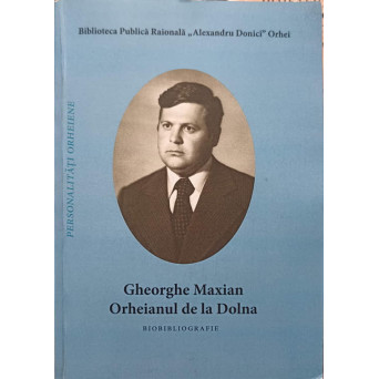 GHEORGHE MAXIAN. ORHEIANUL DE LA DOLNA. BIOBIBLIOGRAFIE