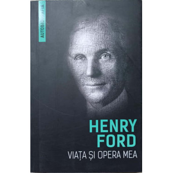 HENRY FORD. VIATA SI OPERA MEA