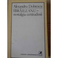 IBRAILEANU - NOSTALGIA CERTITUDINII IBRAILEANU - NOSTALGIA CERTITUDINII