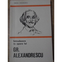INTRODUCERE IN OPERA LUI GR. ALEXANDRESCU INTRODUCERE IN OPERA LUI GR. ALEXANDRESCU
