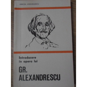 INTRODUCERE IN OPERA LUI GR. ALEXANDRESCU