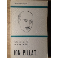 INTRODUCERE IN OPERA LUI ION PILLAT INTRODUCERE IN OPERA LUI ION PILLAT