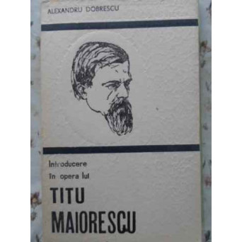 INTRODUCERE IN OPERA LUI TITU MAIORESCU