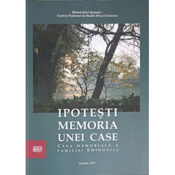 IPOTESTI, MEMORIA UNIE CASE. CASA MEMORIALA A FAMILIEI EMINOVICI