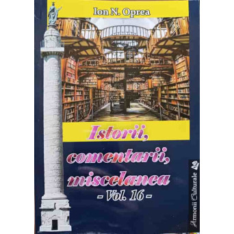 ISTORII, COMENTARII, MISCELANEA. ANTOLOGIE VOL.16