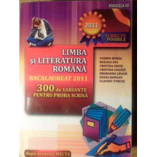 LIMBA SI LITERATURA ROMANA BACALAUREAT 2011 300 DE VARIANTE PENTRU PROBA SCRISA
