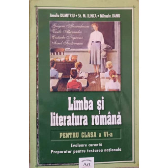 LIMBA SI LITERATURA ROMANA PENTRU CLASA A VI-A. EVALUARE CURENTA. PREPARATOR PENTRU TESTAREA NATIONALA