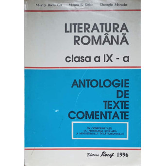 LITERATURA ROMANA, CLASA A IX-A - ANTOLOGIE DE TEXTE COMENTATE