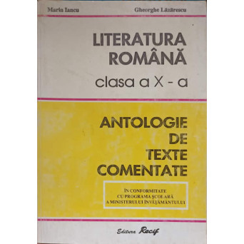 LITERATURA ROMANA, CLASA A X-A - ANTOLOGIE DE TEXTE COMENTATE