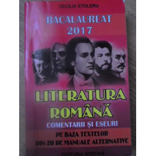 LITERATURA ROMANA. COMENTARII SI ESEURI. BACALAUREAT 2017