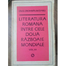 LITERATURA ROMANA INTRE CELE DOUA RAZBOAIE MONDIALE VOL. 3