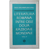 LITERATURA ROMANA INTRE CELE DOUA RAZBOAIE MONDIALE VOL.II
