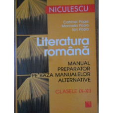 LITERATURA ROMANA. MANUAL PREPARATOR PE BAZA MANUALELOR ALTERNATIVE, CLASELE IX-XII