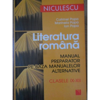 LITERATURA ROMANA. MANUAL PREPARATOR PE BAZA MANUALELOR ALTERNATIVE, CLASELE IX-XII