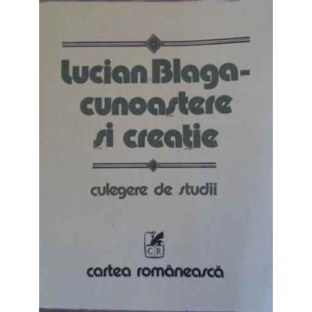 LUCIAN BLAGA - CUNOASTERE SI CREATIE. CULEGERE DE STUDII
