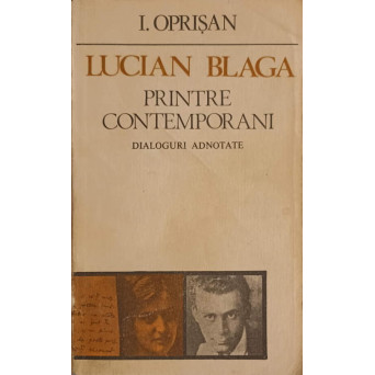 LUCIAN BLAGA, PRINTRE CONTEMPORANI. DIALOGURI ADNOTATE