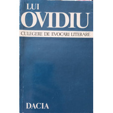 LUI OVIDIU. CELEGERE DE EVOCARI LITERARE