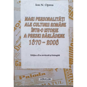 MARI PERSONALITATI ALE CULTURII ROMANE INTR-O ISTORIE A PRESEI BARLADENE 1870-2008