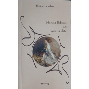 MARTHA BIBESCU SAU VOCATIA ELITEI