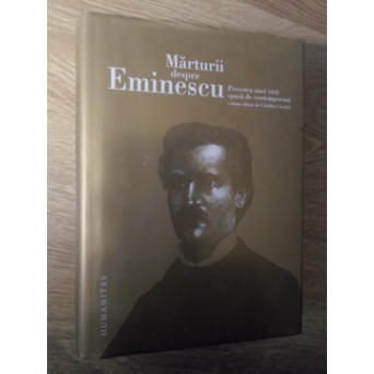 MARTURII DESPRE EMINESCU. POVESTEA UNEI VIETI SPUSA DE CONTEMPORANI