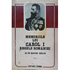MEMORIILE LUI CAROL I REGELE ROMANIEI, DE UN MARTOR OCULAR VOL.1