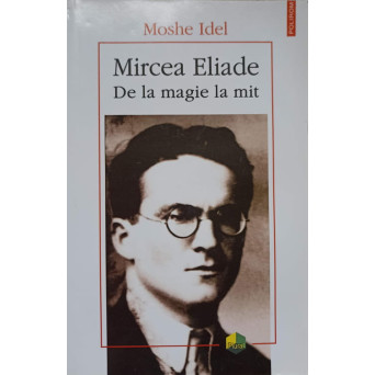 MIRCEA ELIADE. DE LA MAGIE LA MIT