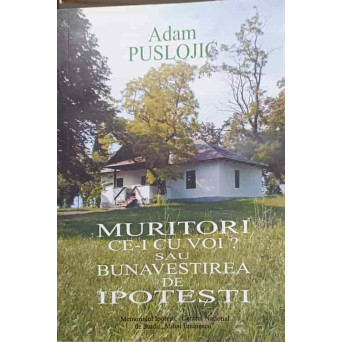 MURITORI CE-I CU VOI? SAU BUNAVESTIREA DE IPOTESTI