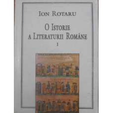 O ISTORIE A LITERATURII ROMANE VOL.1