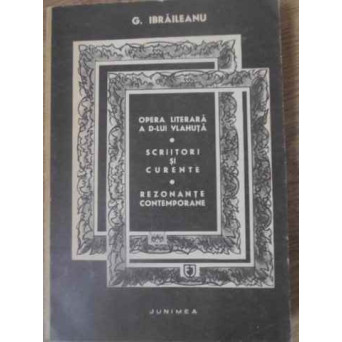 OPERA LITERARA A DOMNULUI VLAHUTA. SCRIITORI SI CURENTE. REZONANTE CONTEMPORANE VOL.2 OPERA LITERARA A DOMNULUI VLAHUTA. SCRIITORI SI CURENTE. REZONANTE CONTEMPORANE VOL.2