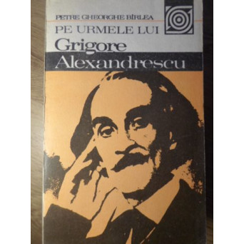 PE URMELE LUI GRIGORE ALEXANDRESCU