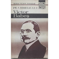 PE URMELE LUI VICTOR BABES PE URMELE LUI VICTOR BABES
