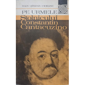 PE URMELE STOLNICULUI CONSTANTIN CANTACUZINO
