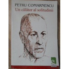PETRU COMARNESCU - UN CALATOR AL SOLITUDINII. ANTOLOGIE DE TEXTE CRITICE