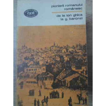 PIONIERII ROMANULUI ROMANESC DE LA ION GHICA LA G. BARONZI