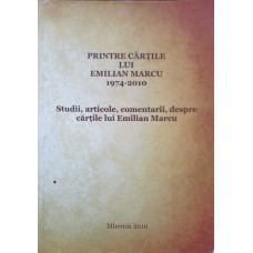 PRINTRE CARTILE LUI EMILIAN MARCU. STUDII, ARTICOLE, COMENTARII, DESPRE CARTILE LUI EMILIAN MARCU